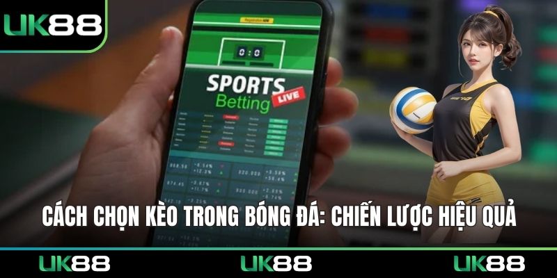 Cách Chọn Kèo Trong Bóng Đá