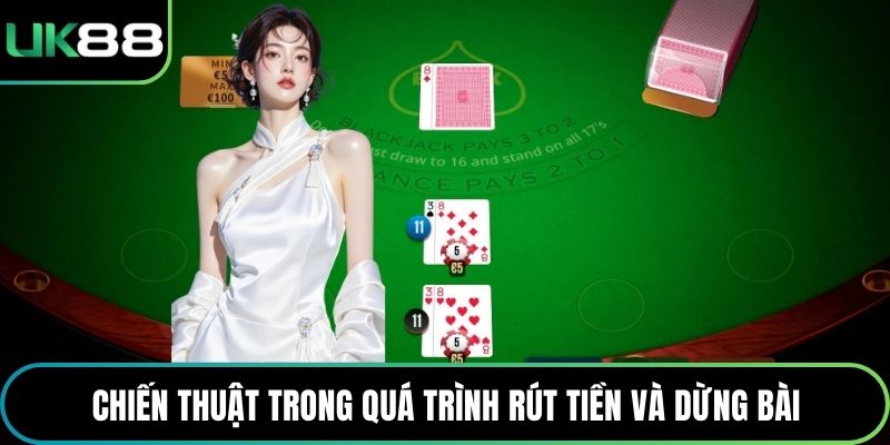 Chiến thuật trong quá trình rút tiền và dừng bài