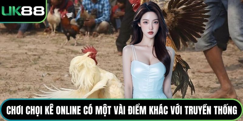 Chơi chọi kê online có một vài điểm khác với truyền thống