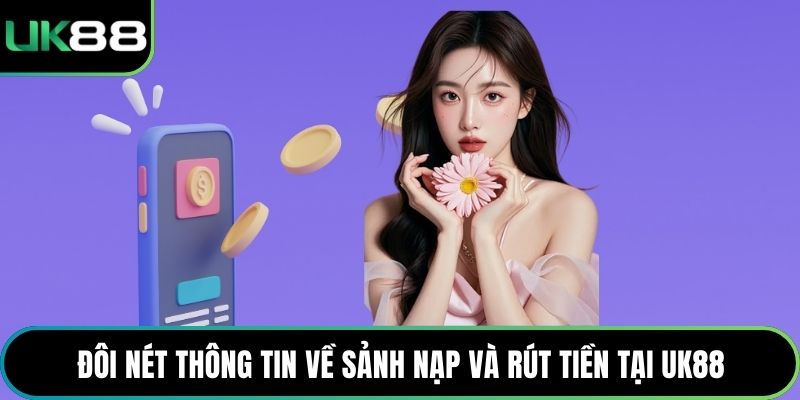 Đôi nét thông tin về sảnh Nạp và rút tiền tại UK88