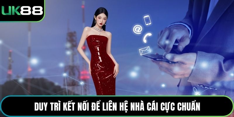 Duy trì kết nối để liên hệ nhà cái cực chuẩn