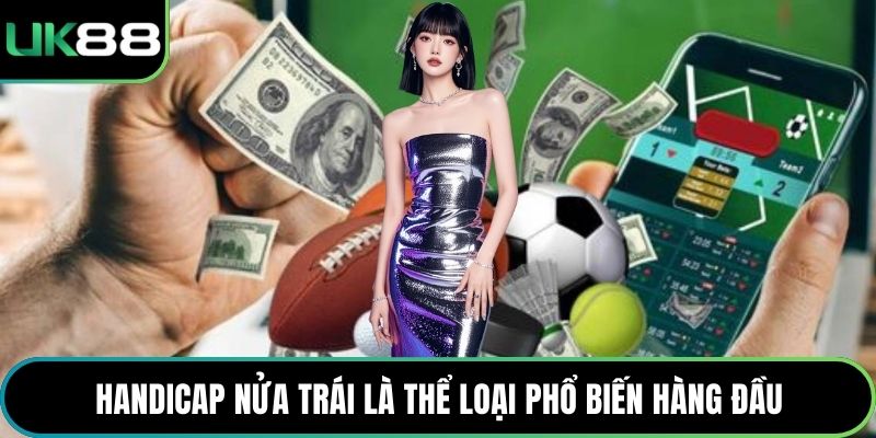 Handicap nửa trái là thể loại phổ biến hàng đầu