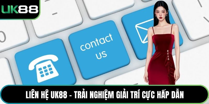 Liên hệ UK88 - trải nghiệm giải trí cực hấp dẫn