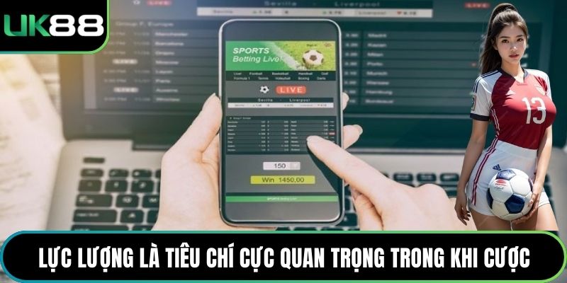 Lực lượng là tiêu chí cực quan trọng trong khi cược