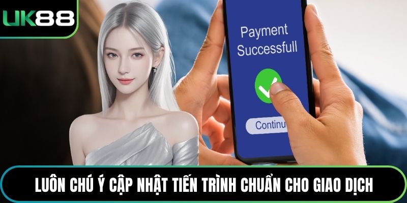Luôn chú ý cập nhật tiến trình chuẩn cho giao dịch