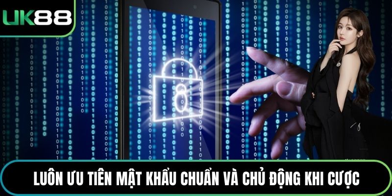 Luôn ưu tiên mật khẩu chuẩn và chủ động khi cược