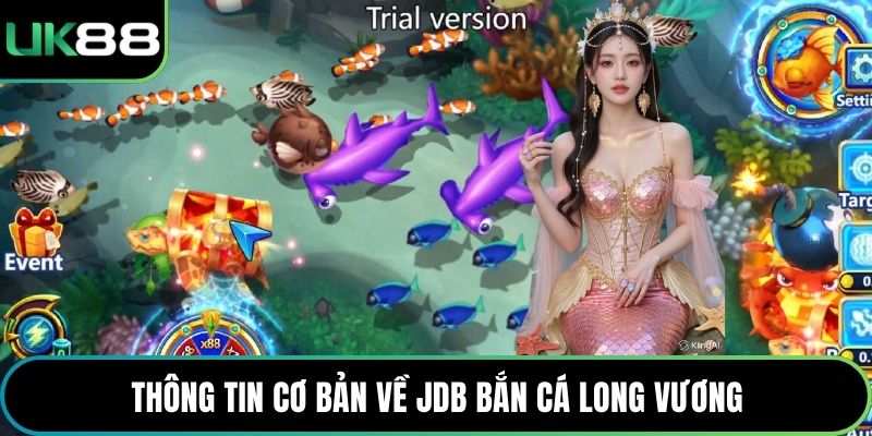 Thông tin cơ bản về JDB Bắn Cá Long Vương